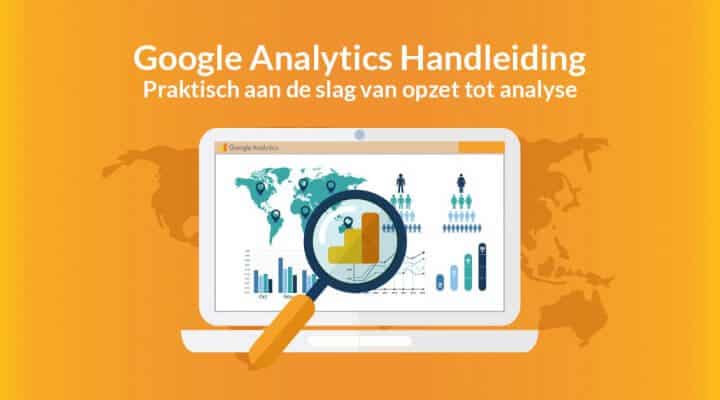 Google Analytics handleiding: Praktisch aan de slag van opzet tot analyse