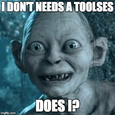 Smeagol: I don't need tools do I